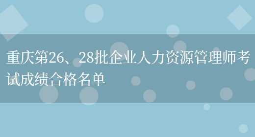 重庆第26、28批企业人力资源管理师考试成绩合格名单(图1)