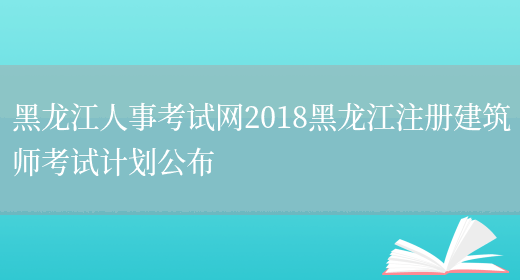 黑龙江人事考试网2018黑龙江注册建筑师考试计划公布(图1)