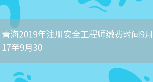 青海2019年注册安全工程师缴费时间9月17至9月30(图1)