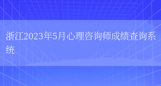 浙江2023年5月心理咨询师成绩查询系统(图1)