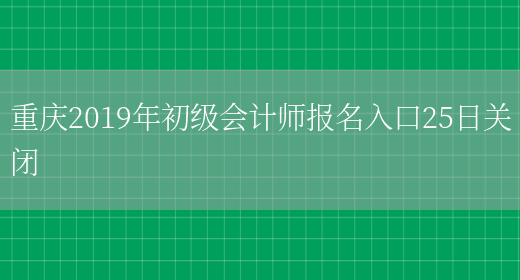 重庆2019年初级会计师报名入口25日关闭(图1)