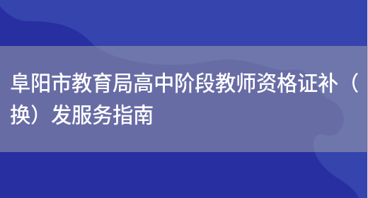 阜阳市教育局高中阶段教师资格证补（换）发服务指南(图1)