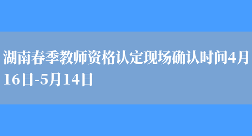 湖南春季教师资格认定现场确认时间4月16日-5月14日(图1)