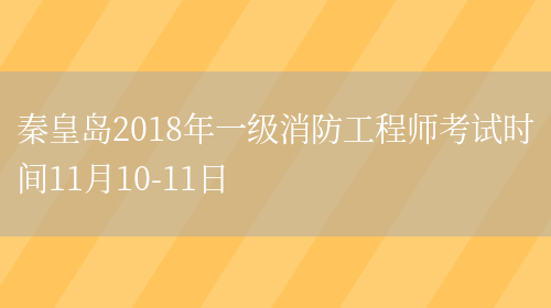 秦皇岛2018年一级消防工程师考试时间11月10-11日(图1)