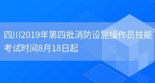 四川2019年第四批消防设施操作员技能考试时间8月18日起(图1)