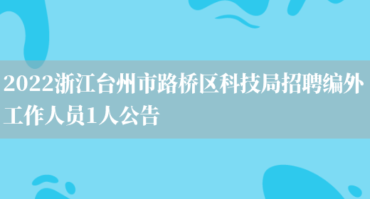 2022浙江台州市路桥区科技局招聘编外工作人员1人公告(图1)