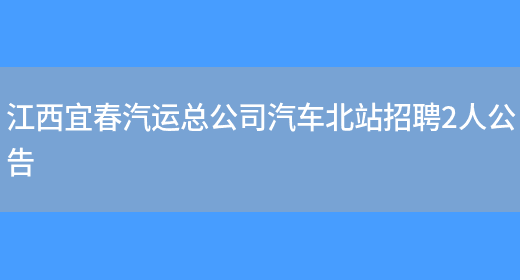 江西宜春汽运总公司汽车北站招聘2人公告(图1)