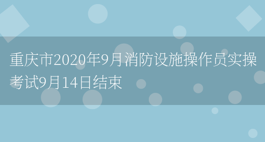 重庆市2020年9月消防设施操作员实操考试9月14日结束(图1)