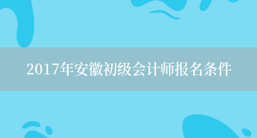 2017年安徽初级会计师报名条件(图1)