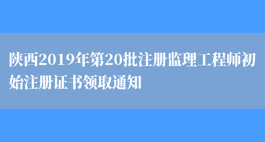 陕西2019年第20批注册监理工程师初始注册证书领取通知(图1)