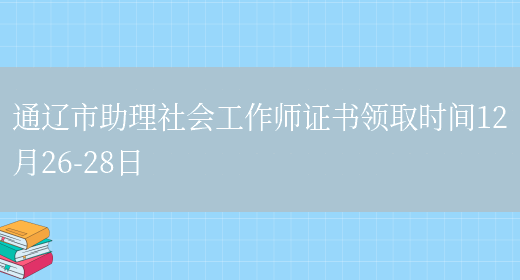 通辽市助理社会工作师证书领取时间12月26-28日(图1)