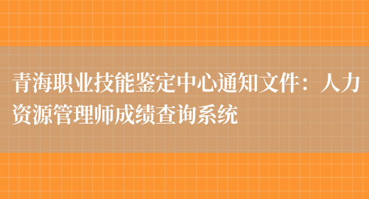 青海职业技能鉴定中心通知文件：人力资源管理师成绩查询系统