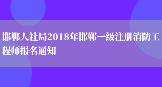 邯郸人社局2018年邯郸一级注册消防工程师报名通知(图1)