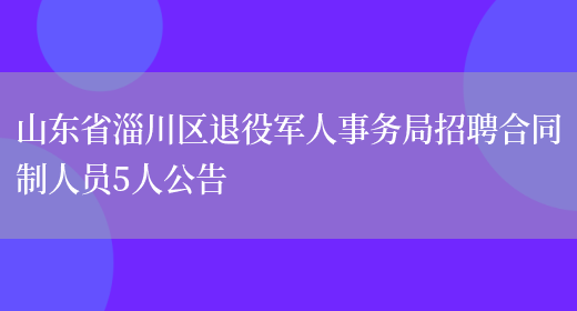 山东省淄川区退役军人事务局招聘合同制人员5人公告(图1)