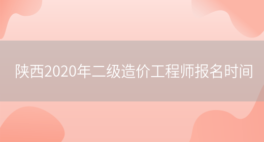 陕西2020年二级造价工程师报名时间(图1)