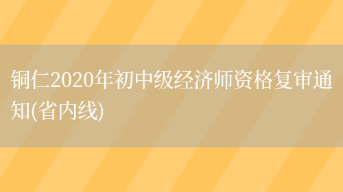 铜仁2020年初中级经济师资格复审通知(省内线)(图1)