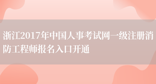 浙江2017年中国人事考试网一级注册消防工程师报名入口开通(图1)
