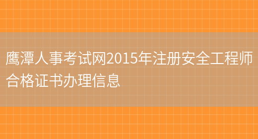 鹰潭人事考试网2015年注册安全工程师合格证书办理信息(图1)