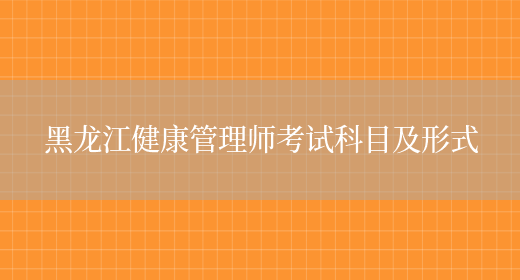 黑龙江健康管理师考试科目及形式(图1)