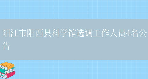 阳江市阳西县科学馆选调工作人员4名公告(图1)
