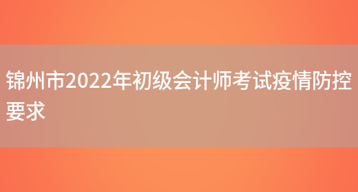 锦州市2022年初级会计师考试疫情防控要求(图1)