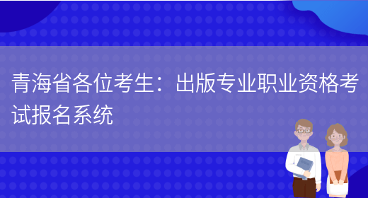 青海省各位考生：出版专业职业资格考试报名系统(图1)