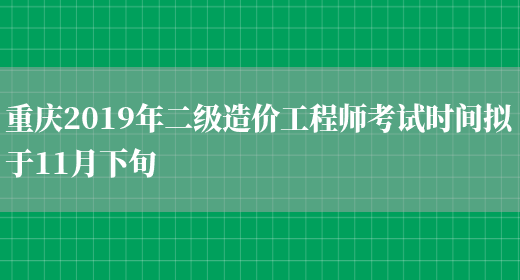 重庆2019年二级造价工程师考试时间拟于11月下旬(图1)