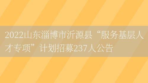 2022山东淄博市沂源县“服务基层人才专项”计划招募237人公告(图1)