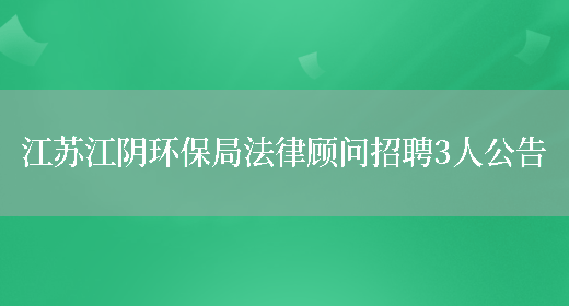江苏江阴环保局法律顾问招聘3人公告(图1)