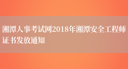 湘潭人事考试网2018年湘潭安全工程师证书发放通知(图1)