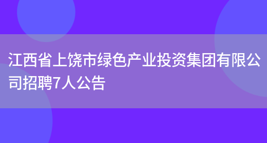 江西省上饶市绿色产业投资集团有限公司招聘7人公告(图1)