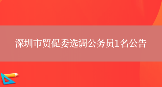 深圳市贸促委选调公务员1名公告(图1)