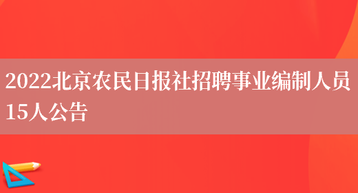 2022北京农民日报社招聘事业编制人员15人公告(图1)