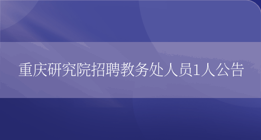 重庆研究院招聘教务处人员1人公告(图1)