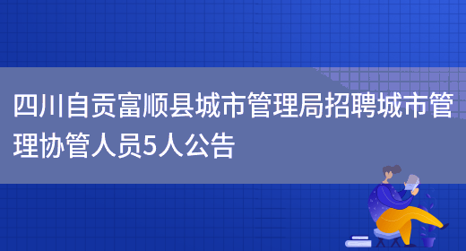 四川自贡富顺县城市管理局招聘城市管理协管人员5人公告(图1)
