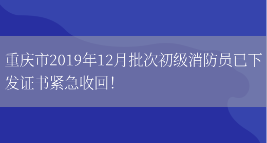 重庆市2019年12月批次初级消防员已下发证书紧急收回！(图1)