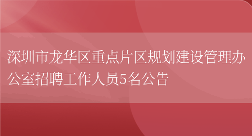 深圳市龙华区重点片区规划建设管理办公室招聘工作人员5名公告(图1)