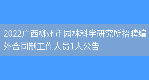 2022广西柳州市园林科学研究所招聘编外合同制工作人员1人公告(图1)
