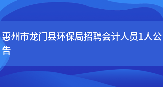 惠州市龙门县环保局招聘会计人员1人公告(图1)