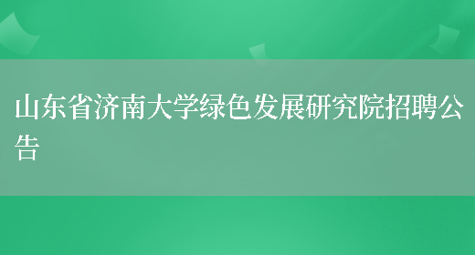 山东省济南大学绿色发展研究院招聘公告(图1)
