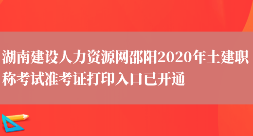湖南建设人力资源网邵阳2020年土建职称考试准考证打印入口已开通(图1)