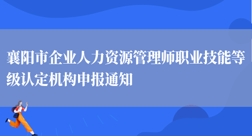 襄阳市企业人力资源管理师职业技能等级认定机构申报通知(图1)
