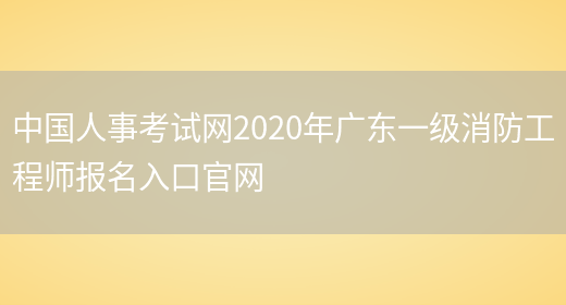 中国人事考试网2020年广东一级消防工程师报名入口官网(图1)