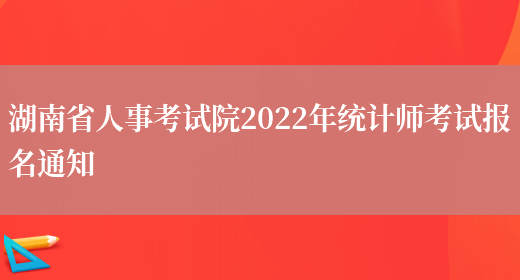 湖南省人事考试院2022年统计师考试报名通知(图1)