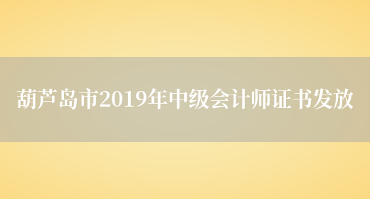葫芦岛市2019年中级会计师证书发放(图1)
