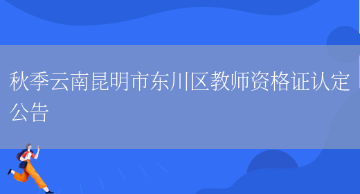秋季云南昆明市东川区教师资格证认定公告(图1)