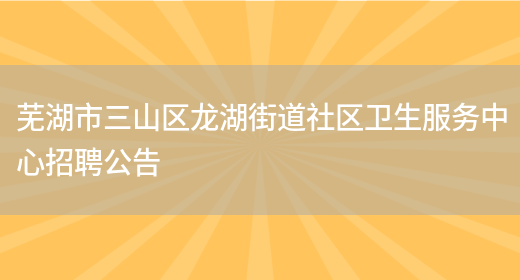 芜湖市三山区龙湖街道社区卫生服务中心招聘公告(图1)