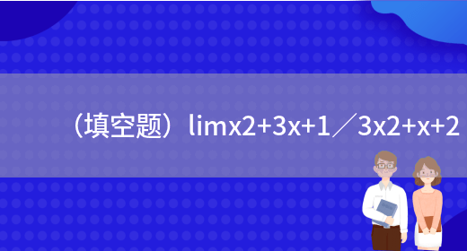 （填空题）limx2+3x+1／3x2+x+2(图3)