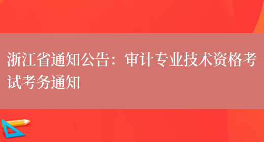浙江省通知公告：审计专业技术资格考试考务通知(图1)