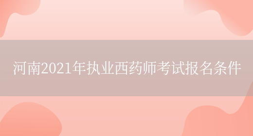 河南2021年执业西药师考试报名条件(图1)